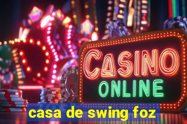 casa de swing foz